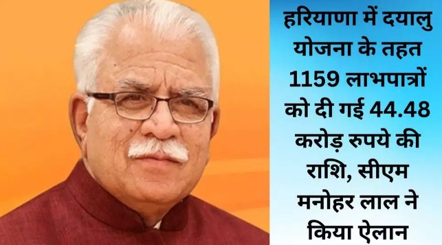 Haryana में दयालु योजना के तहत 1159 लाभपात्रों को दी गई 44.48 करोड़ रुपये की राशि, CM Manohar Lal ने किया ऐलान