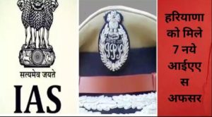 Haryana IAS Officers: Haryana को मिले 7 नये IAS officers, यहां देखें पूरी लिस्ट