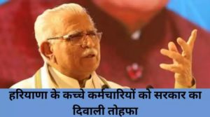 Haryana के कच्चे कर्मचारियों को सरकार का Diwali तोहफा, मुख्यमंत्री Manohar Lal ने दी मंजूरी